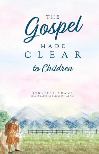 The Gospel Made Clear to Children, Jennifer Adams - Gebonden - 9781952599392