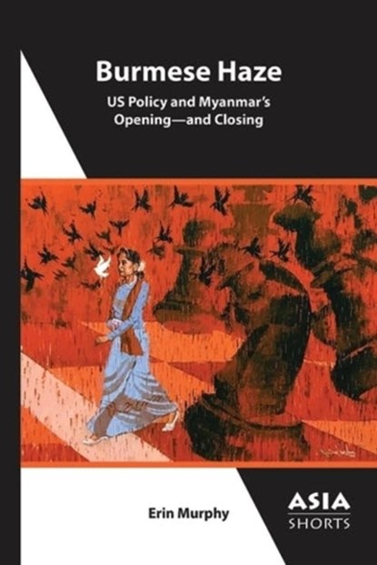 Burmese Haze – US Policy and Myanmar's Opening – and Closing, Erin Murphy - Paperback - 9781952636257