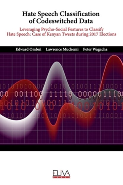 Hate Speech Classification of Codeswitched Data: Leveraging Psycho-social Features to classify Hate Speech: Case of Kenyan Tweets during 2017 Election, Lawrence Muchemi - Paperback - 9781952751899