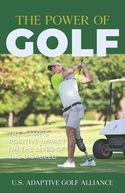 The Power of Golf: The Game's Positive Impact On The Lives Of The Disabled, Us Adaptive Golf Alliance - Paperback - 9781952779084