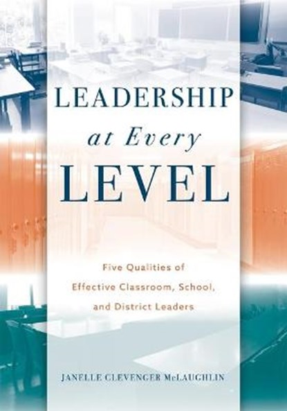 Leadership at Every Level: Five Qualities of Effective Classroom, School, and District Leaders, Janelle Clevenger McLaughlin - Paperback - 9781952812378