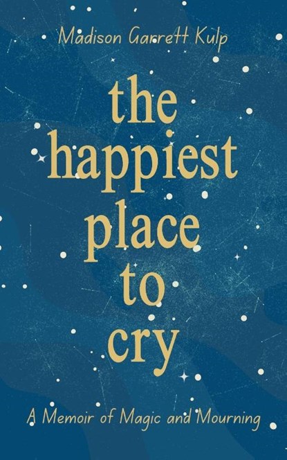 The Happiest Place to Cry, Madison Garrett Kulp - Paperback - 9781952840524