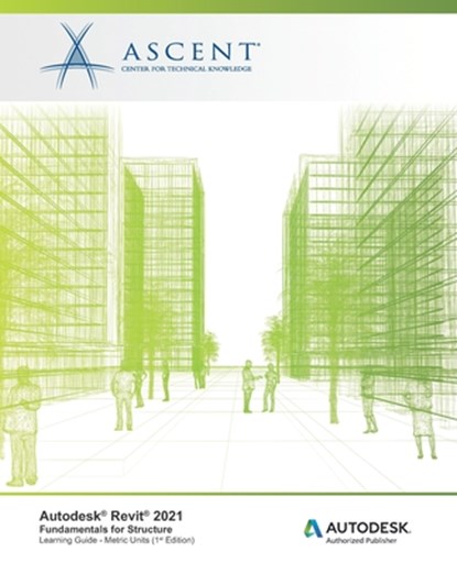 Autodesk Revit 2021: Fundamentals for Structure (Metric Units): Autodesk Authorized Publisher, Ascent - Center for Technical Knowledge - Paperback - 9781952866197