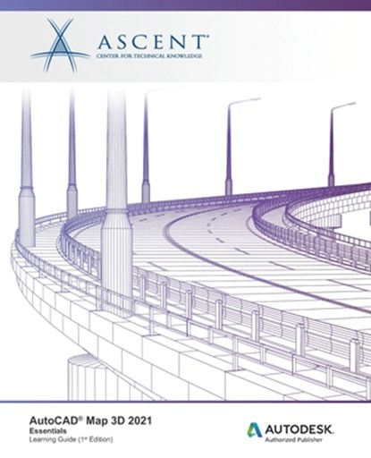 AutoCAD Map 3D 2021: Essentials: Autodesk Authorized Publisher, Ascent - Center for Technical Knowledge - Paperback - 9781952866906