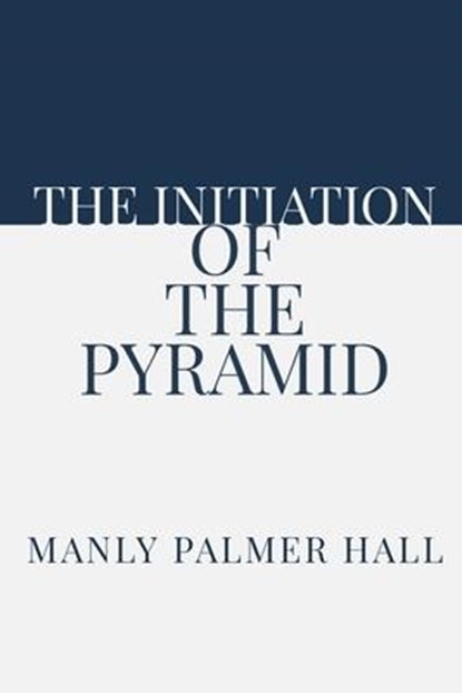 The Initiation of the Pyramid, Manly Palmer Hall - Paperback - 9781952900143