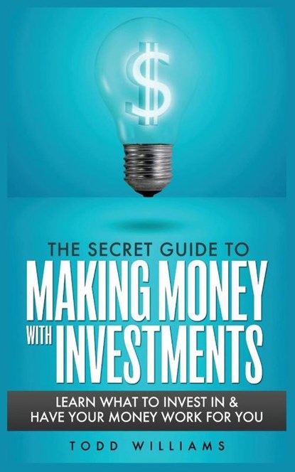 The Secret Guide to Making Money with Investments, Todd Williams - Paperback - 9781952964305