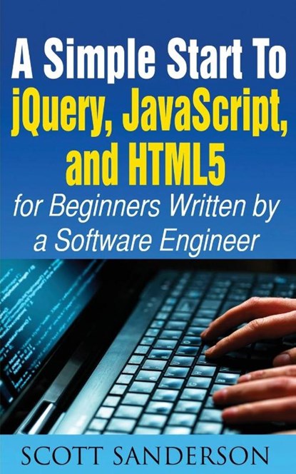 A Simple Start to Jquery, Javascript, and Html5 for Beginners, Scott Sanderson - Paperback - 9781952964664