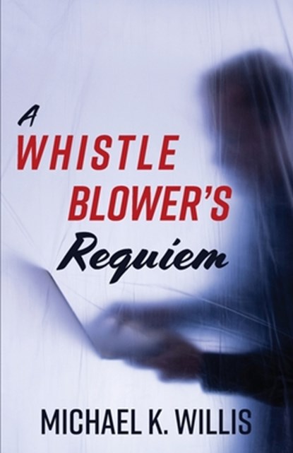 A Whistleblower's Requiem, Michael K Willis - Paperback - 9781953021571