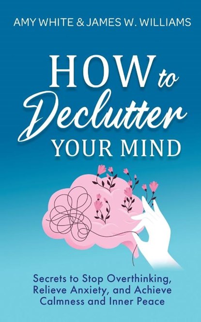 How to Declutter Your Mind, Amy White ; James W Williams - Paperback - 9781953036322