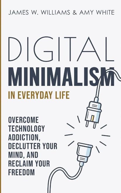 Digital Minimalism in Everyday Life, James W Williams ; Amy White - Paperback - 9781953036339
