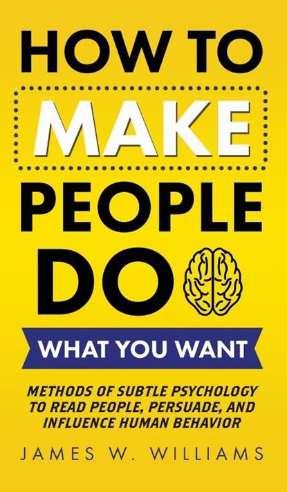 How to Make People Do What You Want, James W Williams - Gebonden - 9781953036421