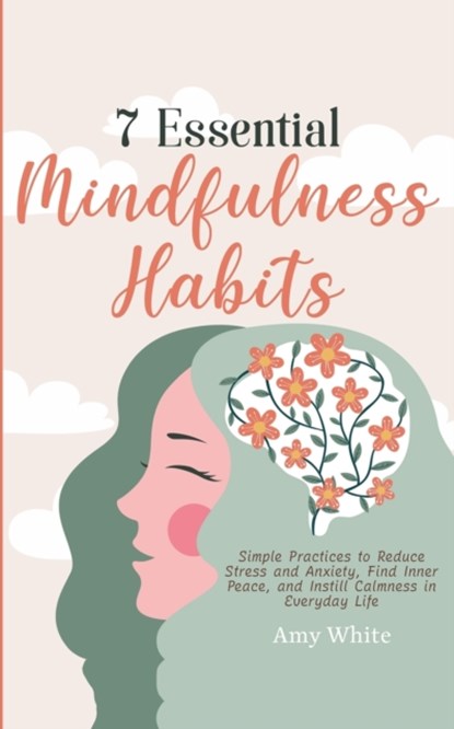 7 Essential Mindfulness Habits, Amy White - Paperback - 9781953036476