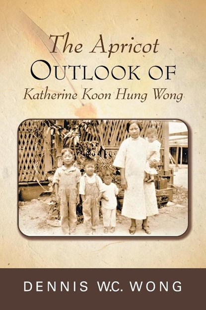 The Apricot Outlook of Katherine Koon Hung Wong, Dennis W C Wong - Paperback - 9781953048042