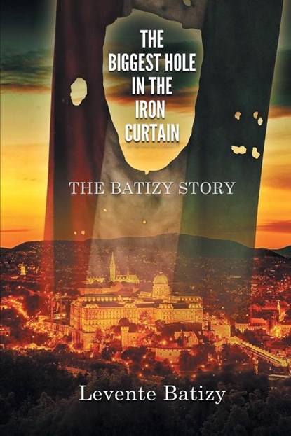The Biggest Hole in the Iron Curtain, Dr Levente Batizy - Paperback - 9781953048615