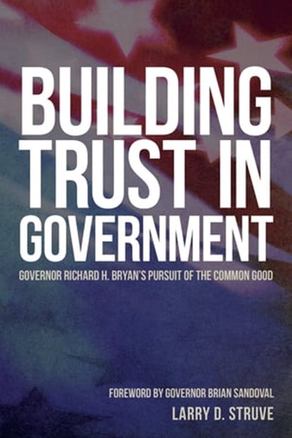 Building Trust in Government: Governor Richard H. Bryan's Pursuit of the Common Good, Larry D. Struve - Ebook - 9781953055095