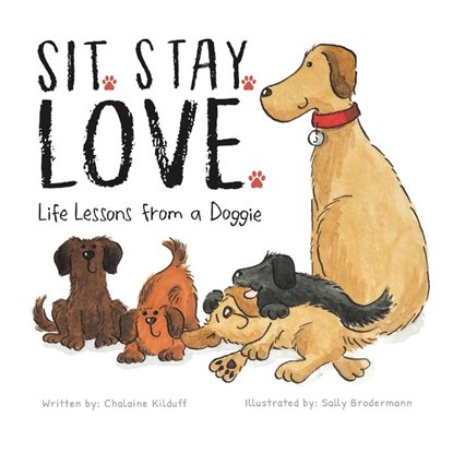 Sit. Stay. Love. Life Lessons from a Doggie, Chalaine Kilduff - Paperback - 9781953177940