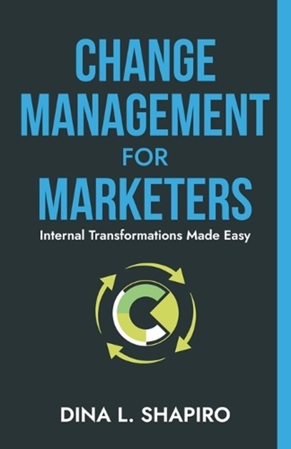 Change Management for Marketers, Dina L. Shapiro - Paperback - 9781953183675