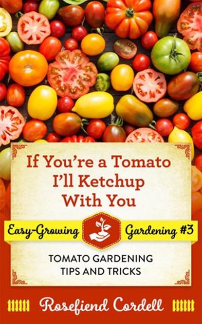 If You're a Tomato I'll Ketchup With You, Rosefiend Cordell - Ebook - 9781953196125