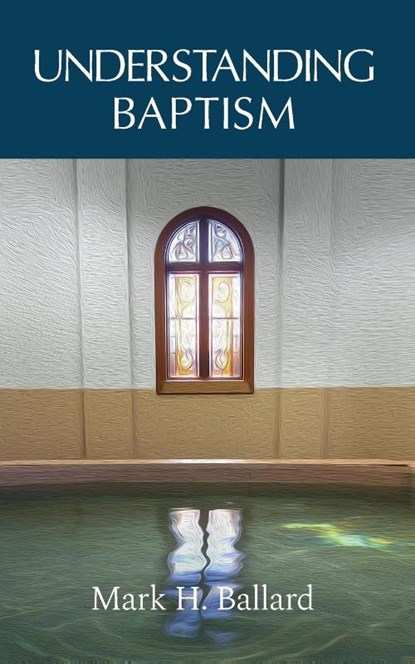 Understanding Baptism, Mark H Ballard - Paperback - 9781953331502