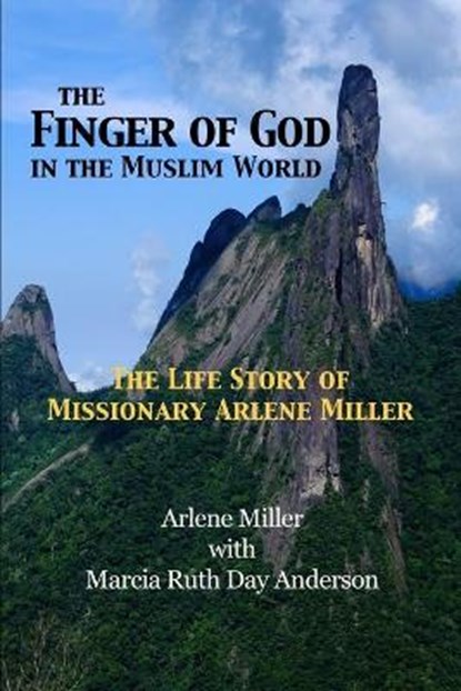 The Finger of God in the Muslim World: The Life Story of Missionary Arlene Miller, Marcia Day Anderson - Paperback - 9781953358004