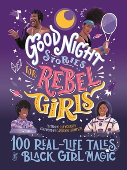 Good Night Stories for Rebel Girls: 100 Real-Life Tales of Black Girl Magic, Lilly Workneh ; CaShawn Thompson ; Diana Odero ; Jestine Ware ; Sonja Thomas ; Rebel Girls - Ebook - 9781953424754