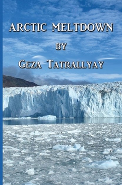 Arctic Meltdown, Geza Tatrallyay - Paperback - 9781953434593