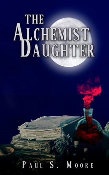 The Alchemist Daughter, Paul S. Moore - Ebook - 9781953469915