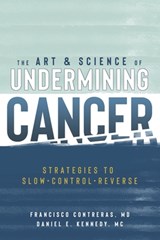 The Art & Science of Undermining Cancer: Strategies to Slow, Control, Reverse - Daniel E. Kennedy MC - 9781953552990