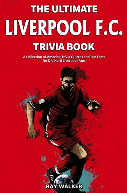 The Ultimate Liverpool F.C. Trivia Book, Ray Walker - Paperback - 9781953563231