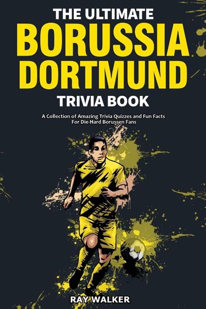 The Ultimate Borussia Dortmund Trivia Book, Ray Walker - Paperback - 9781953563491