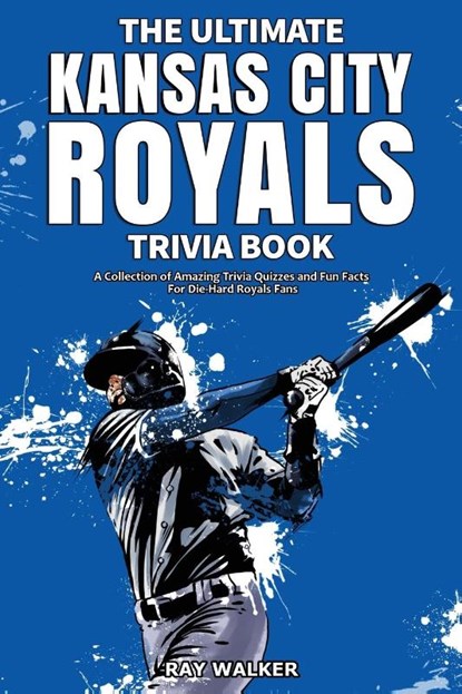 The Ultimate Kansas City Royals Trivia Book, Ray Walker - Paperback - 9781953563521