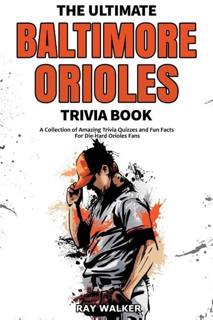 The Ultimate Baltimore Orioles Trivia Book, Ray Walker - Paperback - 9781953563545