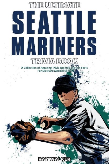 The Ultimate Seattle Mariners Trivia Book, Ray Walker - Paperback - 9781953563613