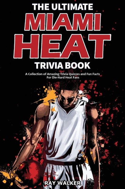 The Ultimate Miami Heat Trivia Book, Ray Walker - Paperback - 9781953563644