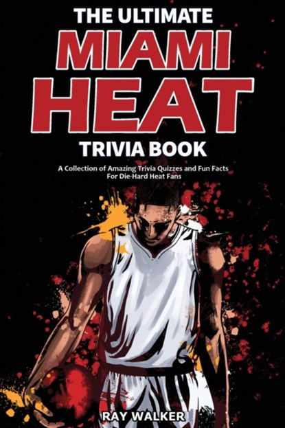 The Ultimate Miami Heat Trivia Book, Ray Walker - Paperback - 9781953563644