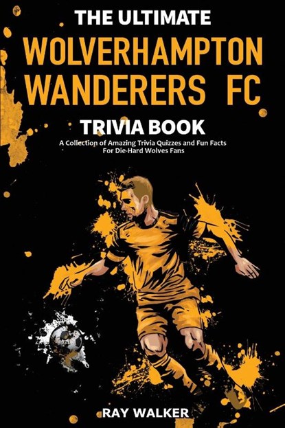 The Ultimate Wolverhampton Wanderers FC Trivia Book, Ray Walker - Paperback - 9781953563828