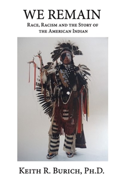 We Remain: Race, Racism and the Story of the American Indian, Keith R. Burich - Paperback - 9781953610409