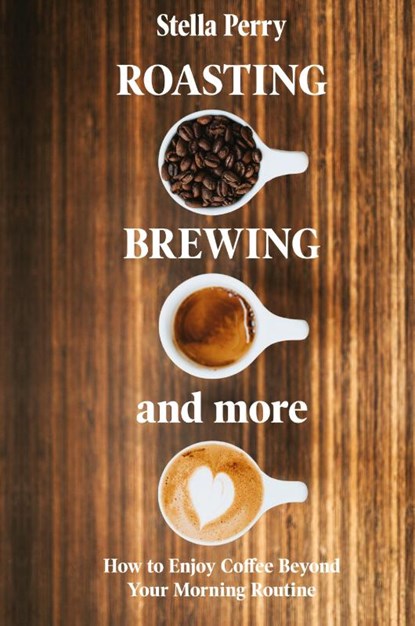 Roasting, Brewing and More, Stella Perry - Gebonden - 9781953714077