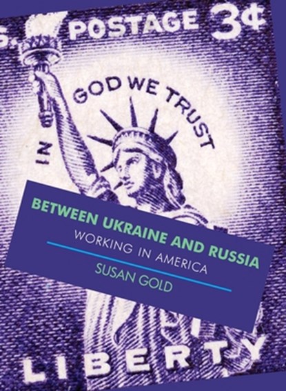 Between Ukraine and Russia: Working In America, Susan Gold - Paperback - 9781953728333