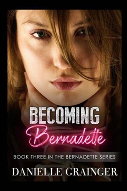 Becoming Bernadette: Book Three in the Bernadette Series, Danielle Grainger - Paperback - 9781953734129