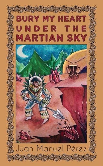 Bury My Heart Under the Martian Sky, Juan Manuel Pérez - Paperback - 9781953736574
