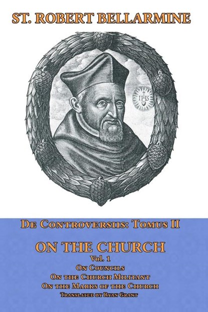 De Controversiis Tomus III On the Church, containing On Councils, On the Church Militant, and on the Marks of the Church, St Robert Bellarmine - Paperback - 9781953746351