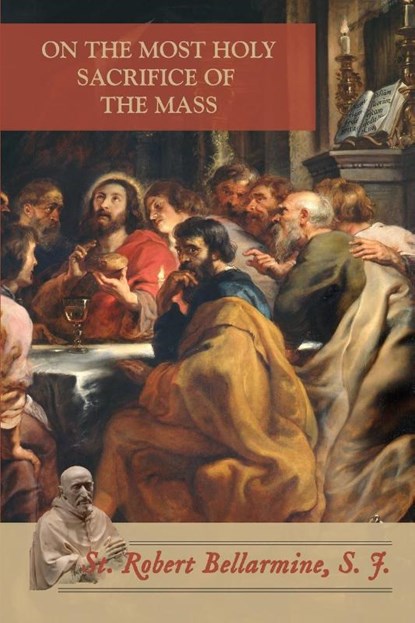 On the Most Holy Sacrifice of the Mass, St Robert Bellarmine - Paperback - 9781953746603