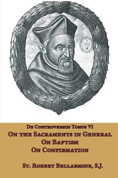 On the Sacraments in General, on Baptism and on Confirmation, St Robert Bellarmine - Paperback - 9781953746825