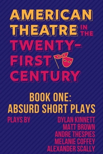 Absurd Short Plays: American Theatre in the Twenty-First Century, Dylan Kinnett ; Matt Brown ; Andre Thespies ; Melanie Coffey ; Alexander Scally - Ebook - 9781953818300