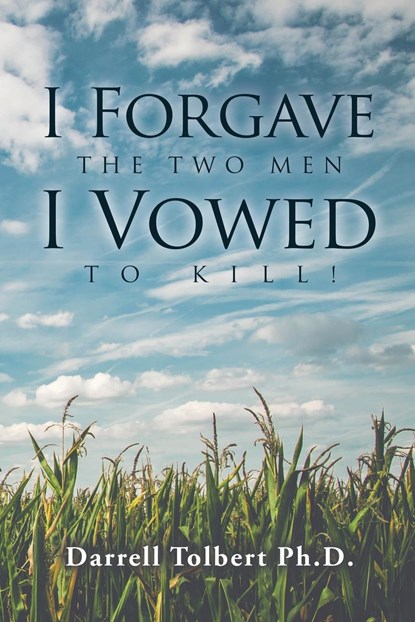 I Forgave the Two Men I Vowed to Kill!, Darrell Tolbert Ph. D. - Paperback - 9781953821515