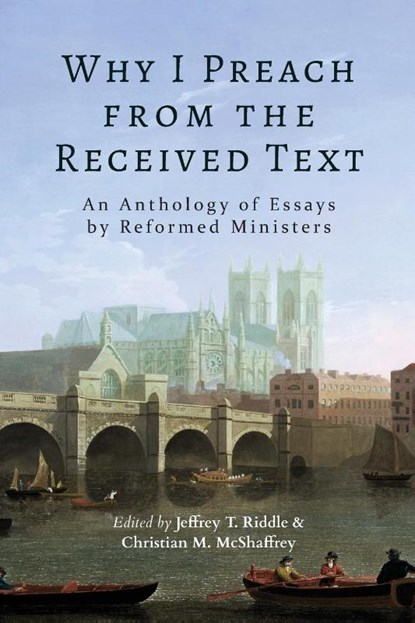 Why I Preach from the Received Text, Jeffrey T Riddle ; Christian M McShaffrey - Paperback - 9781953855909