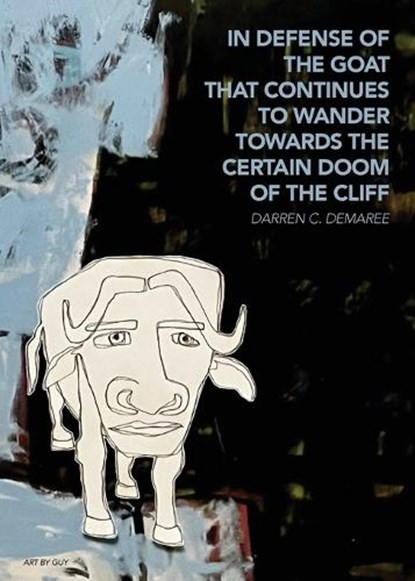 in defense of the goat that continues to wander towards the certain doom of the cliff, Darren C. Demaree - Paperback - 9781953932228