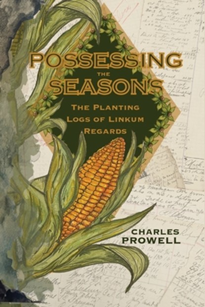Possessing the Seasons: The Planting Logs of Linkum Regards, Charles Prowell - Paperback - 9781953932310