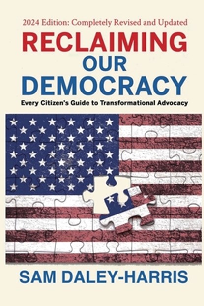Reclaiming Our Democracy: Every Citizen's Guide to Transformational Advocacy, 2024 Edition, Sam Daley-Harris - Paperback - 9781953943385
